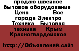 продаю швейное бытовое оборудование › Цена ­ 78 000 - Все города Электро-Техника » Бытовая техника   . Крым,Красногвардейское